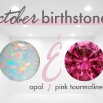 Đá quý tháng 10: Opal & Tourmaline